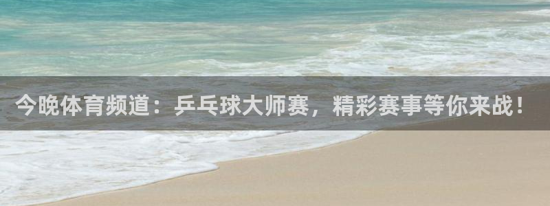今晚体育频道：乒乓球大师赛，精彩赛事等你来战！