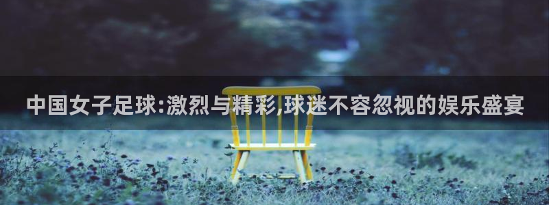 中国女子足球:激烈与精彩,球迷不容忽视的娱乐盛宴